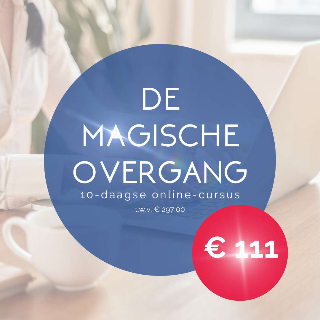 10 daagse cursus 'De Magische Overgang'' t.w.v € 297,00 nu tijdelijk voor € 111,00