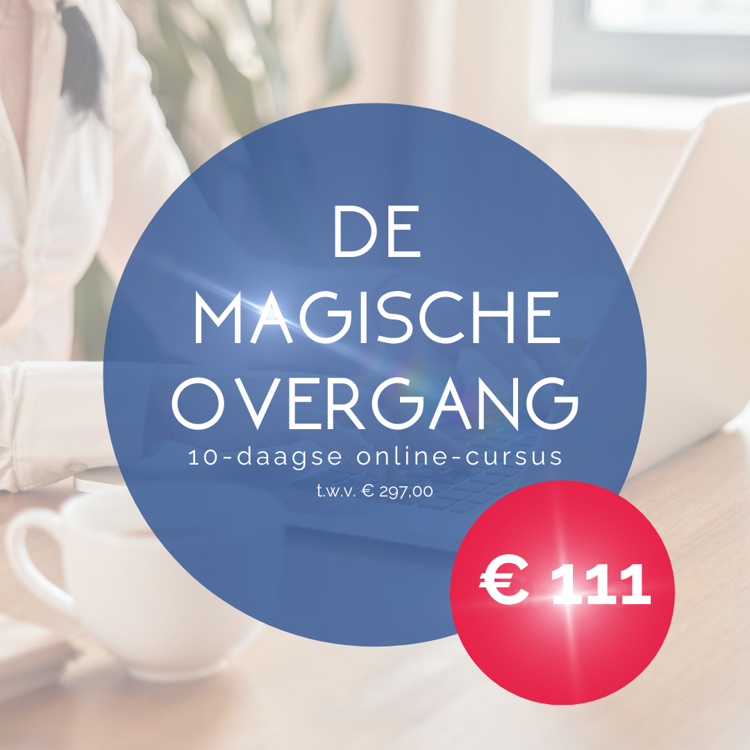 10 daagse cursus 'De Magische Overgang'' t.w.v € 297,00 nu tijdelijk voor € 17,00